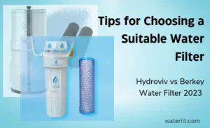 Tips for Choosing a Suitable Water Filter Hydroviv vs Berkey Water Filter 2023